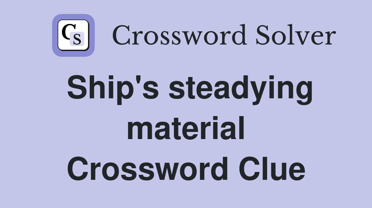 Ship's steadying material Crossword Clue Answers Crossword Solver